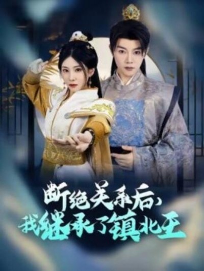 《断绝关系后，我继承了镇北王》短剧高清全集免费在线观看