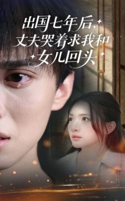 《出国七年后，丈夫哭着求我和女儿回头》免费在线观看短剧高清全集完整版