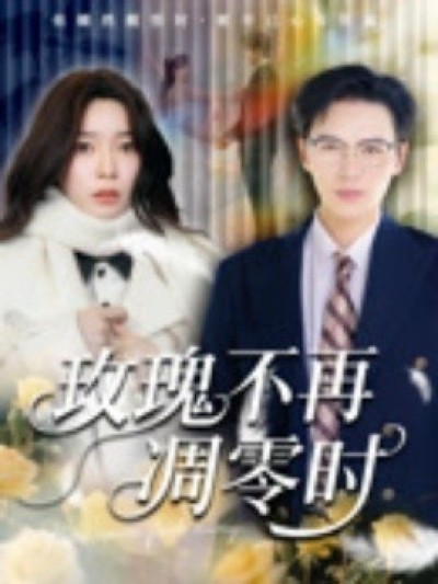 《玫瑰不再凋零时》免费在线观看短剧高清全集完整版