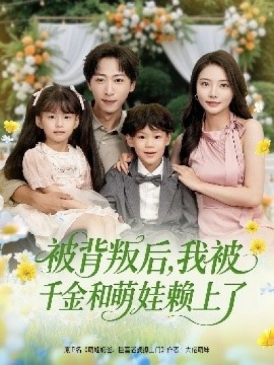 《被背叛后，我被千金和萌娃赖上了》免费在线观看短剧高清全集完整版