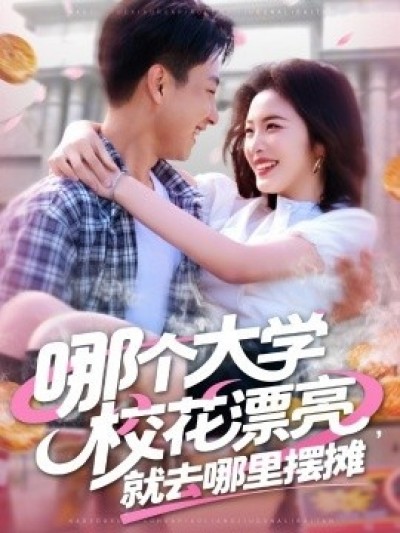 《哪个大学校花漂亮，就去哪里摆摊》免费在线观看短剧高清全集完整版