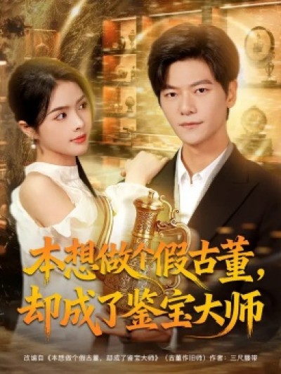 《本想做个假古董，却成了鉴宝大师》免费在线观看短剧高清全集完整版