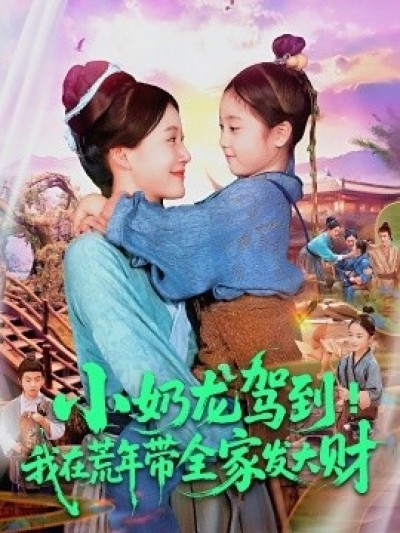 《小奶龙驾到！我在荒年带全家发大财》免费在线观看短剧高清全集完整版