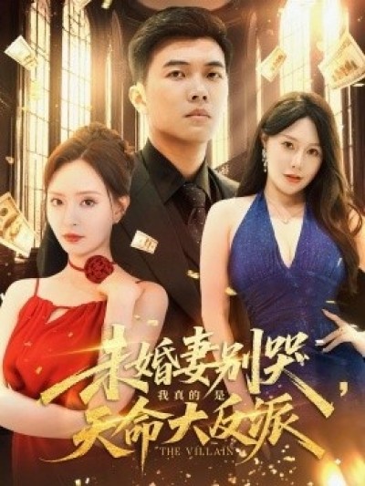 《未婚妻别哭，我真的是天命大反派》免费在线观看短剧高清全集完整版