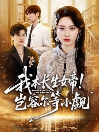 《我本长生女帝！岂容尔等小觑》免费在线观看短剧高清全集完整版