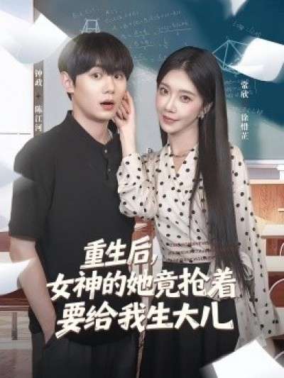 《重生后，女神的她竟抢着要给我生大儿》免费在线观看短剧高清全集完整版