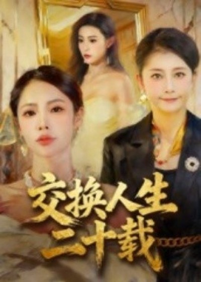 《交换人生二十载》免费在线观看短剧高清全集完整版
