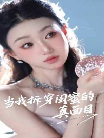 《当我拆穿闺蜜的真面目》免费在线观看短剧高清全集完整版