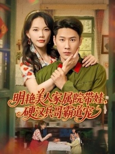 《明艳美人家属院带娃，硬汉兵哥霸道宠》免费在线观看短剧高清全集完整版