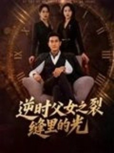 《逆时父女之裂缝里的光》免费在线观看短剧高清全集完整版