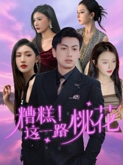 《糟糕！这一路桃花》免费在线观看短剧高清全集完整版
