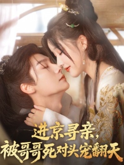 《进京寻亲，被哥哥死对头宠翻天》免费在线观看短剧高清全集完整版