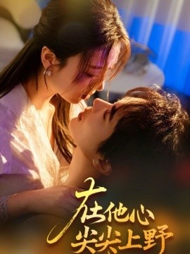 《在他心尖尖上野》免费在线观看短剧高清全集完整版 在他心尖尖上野短剧，在他心尖尖上野全集，在他心尖尖上野免费观看，在他心尖尖上野短剧全集，在他心尖尖上野夸克资源 第1张