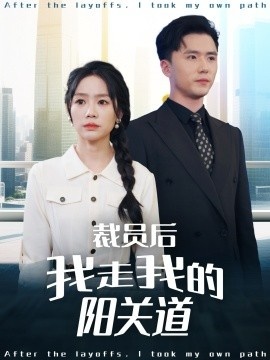 《裁员后我走我的阳关道》免费在线观看短剧高清全集完整版 裁员后我走我的阳关道短剧，裁员后我走我的阳关道全集，裁员后我走我的阳关道免费观看，裁员后我走我的阳关道短剧全集，裁员后我走我的阳关道夸克资源 第1张
