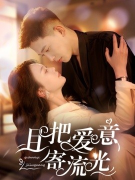 《且把爱意寄流光》免费在线观看短剧高清全集完整版 且把爱意寄流光短剧，且把爱意寄流光全集，且把爱意寄流光免费观看，且把爱意寄流光短剧全集，且把爱意寄流光夸克资源 第1张