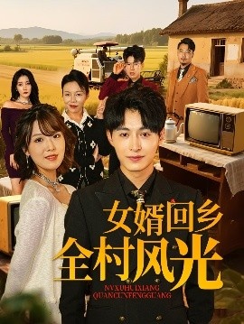 《女婿回乡全村风光》免费在线观看短剧高清全集完整版 女婿回乡全村风光短剧，女婿回乡全村风光全集，女婿回乡全村风光免费观看，女婿回乡全村风光短剧全集，女婿回乡全村风光夸克资源 第1张