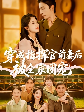《穿成指挥官前妻后，被全家团宠》免费在线观看短剧高清全集完整版 穿成指挥官前妻后被全家团宠短剧，穿成指挥官前妻后被全家团宠全集，穿成指挥官前妻后被全家团宠免费观看，穿成指挥官前妻后被全家团宠短剧全集，穿成指挥官前妻后被全家团宠夸克资源 第1张