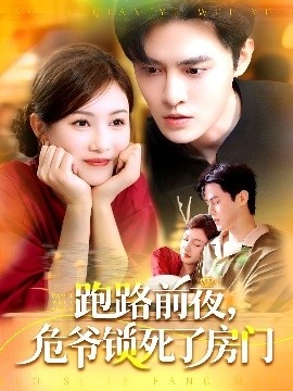 《跑路前夜，危爷锁死了房门》免费在线观看短剧高清全集完整版 跑路前夜危爷锁死了房门短剧，跑路前夜危爷锁死了房门全集，跑路前夜危爷锁死了房门免费观看，跑路前夜危爷锁死了房门短剧全集，跑路前夜危爷锁死了房门夸克资源 第1张