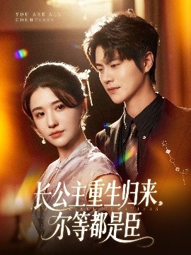 《长公主重生归来，尔等都是臣》免费在线观看短剧高清全集完整版 长公主重生归来尔等都是臣短剧，长公主重生归来尔等都是臣全集，长公主重生归来尔等都是臣免费观看，长公主重生归来尔等都是臣短剧全集，长公主重生归来尔等都是臣夸克资源 第1张