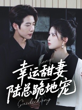 《幸运甜妻，陆总跪地宠》免费在线观看短剧高清全集完整版 幸运甜妻陆总跪地宠短剧，幸运甜妻陆总跪地宠全集，幸运甜妻陆总跪地宠免费观看，幸运甜妻陆总跪地宠短剧全集，幸运甜妻陆总跪地宠夸克资源 第1张