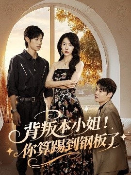 《背叛本小姐！你算踢到钢板了》免费在线观看短剧高清全集完整版 背叛本小姐你算踢到钢板了短剧，背叛本小姐你算踢到钢板了全集，背叛本小姐你算踢到钢板了免费观看，背叛本小姐你算踢到钢板了短剧全集，背叛本小姐你算踢到钢板了夸克资源 第1张