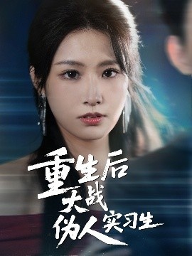 《重生后大战伪人实习生》免费在线观看短剧高清全集完整版 重生后大战伪人实习生短剧，重生后大战伪人实习生全集，重生后大战伪人实习生免费观看，重生后大战伪人实习生短剧全集，重生后大战伪人实习生夸克资源 第1张