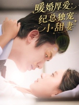 《暖婚厚爱：纪总独宠小甜妻》免费在线观看短剧高清全集完整版 暖婚厚爱纪总独宠小甜妻短剧，暖婚厚爱纪总独宠小甜妻全集，暖婚厚爱纪总独宠小甜妻免费观看，暖婚厚爱纪总独宠小甜妻短剧全集，暖婚厚爱纪总独宠小甜妻夸克资源 第1张