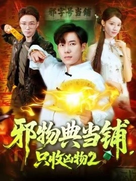 《邪物典当铺，只收凶物2》免费在线观看短剧高清全集完整版 邪物典当铺只收凶物2短剧，邪物典当铺只收凶物2全集，邪物典当铺只收凶物2免费观看，邪物典当铺只收凶物2短剧全集，邪物典当铺只收凶物2夸克资源 第1张