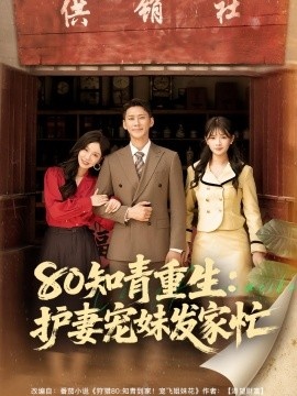 《80知青重生：护妻宠妹发家忙》免费在线观看短剧高清全集完整版 80知青重生护妻宠妹发家忙短剧，80知青重生护妻宠妹发家忙全集，80知青重生护妻宠妹发家忙免费观看，80知青重生护妻宠妹发家忙短剧全集，80知青重生护妻宠妹发家忙夸克资源 第1张