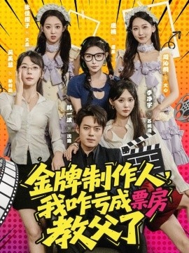 《金牌制作人，我咋亏成票房教父了》免费在线观看短剧高清全集完整版 金牌制作人我咋亏成票房教父了短剧，金牌制作人我咋亏成票房教父了全集，金牌制作人我咋亏成票房教父了免费观看，金牌制作人我咋亏成票房教父了短剧全集，金牌制作人我咋亏成票房教父了夸克资源 第1张