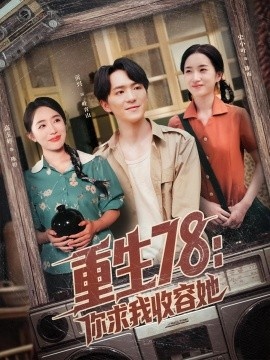 《重生78：你求我收容她》免费在线观看短剧高清全集完整版 重生78你求我收容她短剧，重生78你求我收容她全集，重生78你求我收容她免费观看，重生78你求我收容她短剧全集，重生78你求我收容她夸克资源 第1张