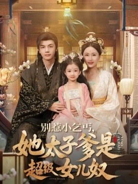 《别惹小乞丐，她太子爹是超级女儿奴》免费在线观看短剧高清全集完整版 别惹小乞丐她太子爹是超级女儿奴短剧，别惹小乞丐她太子爹是超级女儿奴全集，别惹小乞丐她太子爹是超级女儿奴免费观看，别惹小乞丐她太子爹是超级女儿奴短剧全集，别惹小乞丐她太子爹是超级女儿奴夸克资源 第1张