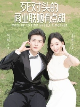 《死对头的商业联姻有点甜》免费在线观看短剧高清全集完整版 死对头的商业联姻有点甜短剧，死对头的商业联姻有点甜全集，死对头的商业联姻有点甜免费观看，死对头的商业联姻有点甜短剧全集，死对头的商业联姻有点甜夸克资源 第1张