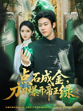 《点石成金，刀刀爆开帝王绿》免费在线观看短剧高清全集完整版 点石成金刀刀爆开帝王绿短剧，点石成金刀刀爆开帝王绿全集，点石成金刀刀爆开帝王绿免费观看，点石成金刀刀爆开帝王绿短剧全集，点石成金刀刀爆开帝王绿夸克资源 第1张