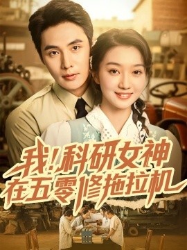 《我！科研女神在五零修拖拉机》免费在线观看短剧高清全集完整版 我科研女神在五零修拖拉机短剧，我科研女神在五零修拖拉机全集，我科研女神在五零修拖拉机免费观看，我科研女神在五零修拖拉机短剧全集，我科研女神在五零修拖拉机夸克资源 第1张